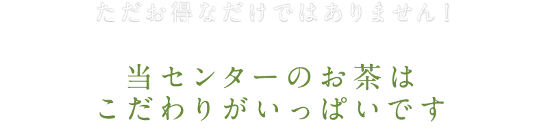 当センターのお茶はこだわりがいっぱいです