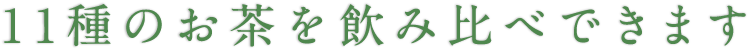 11種のお茶を飲み比べできます